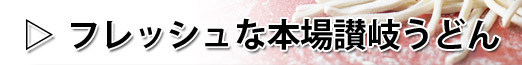 フレッシュな本場讃岐うどん